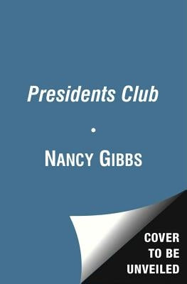 The Presidents Club: Inside the World's Most Exclusive Fraternity by Gibbs, Nancy