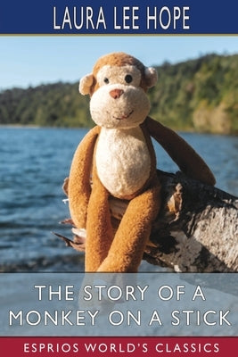 The Story of a Monkey on a Stick (Esprios Classics) by Hope, Laura Lee