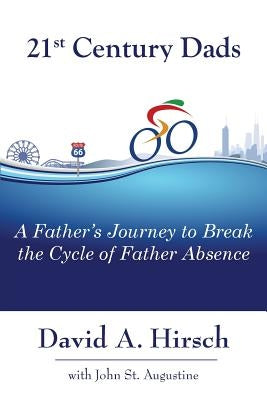 21st Century Dads: A Father's Journey to Break the Cycle of Father Absence by Hirsch, David a.