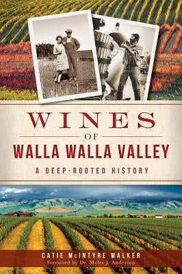 Wines of Walla Walla Valley: A Deep-Rooted History by Walker, Catie McIntyre