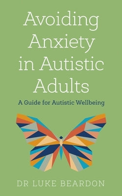 Avoiding Anxiety in Autistic Adults by Beardon, Luke