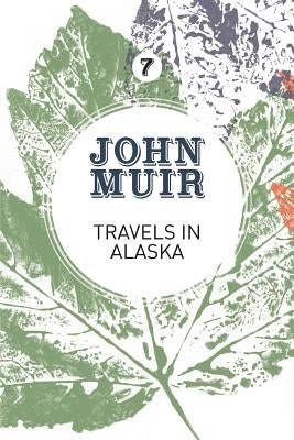 Travels in Alaska: Three immersions into Alaskan wilderness and culture by Muir, John