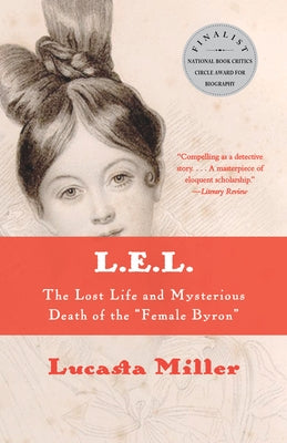 L.E.L.: The Lost Life and Mysterious Death of the Female Byron by Miller, Lucasta