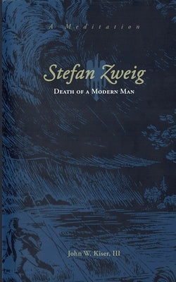 Stefan Zweig: Death of a Modern Man by Kiser, John W.
