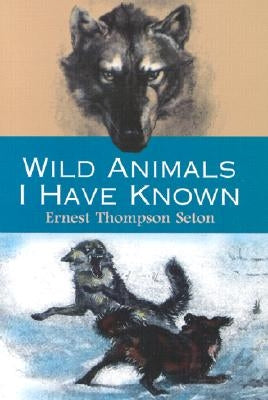 Wild Animals I Have Known by Thompson Seton, Ernest
