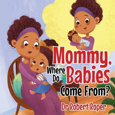 Mommy, Where Do Babies Come From? by Roper, Robert