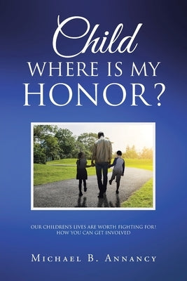 Child Where is My Honor? by Annancy, Michael B.