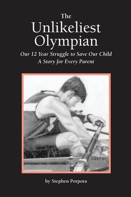 The Unlikeliest Olympian: Our 12-Year Struggle to Save Our Child: A Story for Every Parent by Porpora, Stephen