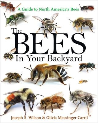 The Bees in Your Backyard: A Guide to North America's Bees by Wilson, Joseph S.