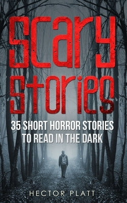 Scary Stories: 35 Short Horror Stories To Read in the Dark by Platt, Hector