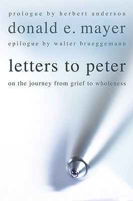 Letters to Peter: On the Journey from Grief to Wholeness by Mayer, Donald E.
