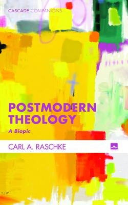 Postmodern Theology by Raschke, Carl a.