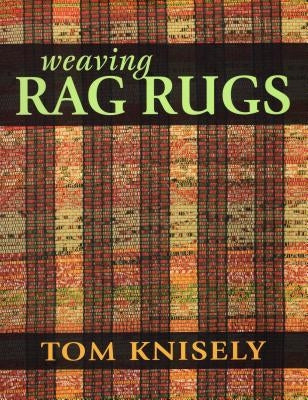 Weaving Rag Rugs: New Approaches in Traditional Rag Weaving by Knisely, Tom
