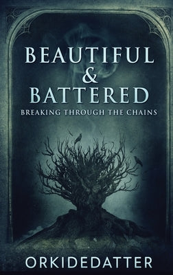 Beautiful & Battered: Breaking Through The Chains by Orkidedatter