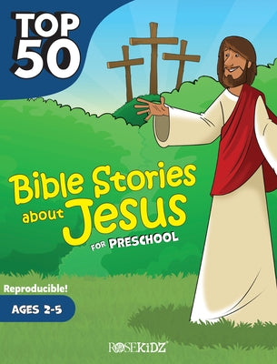 Top 50 Bible Stories about Jesus for Preschool: Ages 2-5 by Rose Publishing