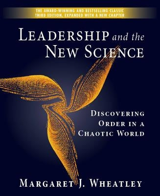 Leadership and the New Science: Discovering Order in a Chaotic World by Wheatley, Margaret J.