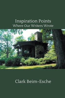 Inspiration Points: Where Our Writers Wrote by Beim-Esche, Clark