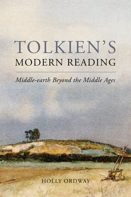 Tolkien's Modern Reading: Middle-Earth Beyond the Middle Ages by Ordway, Holly