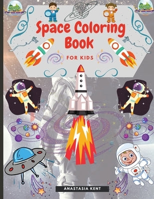 Space Coloring Book for Kids: Cute Illustrations for Coloring Including Planets, Astronauts, Spaceships, Rockets, Aliens by Kent, Anastasia