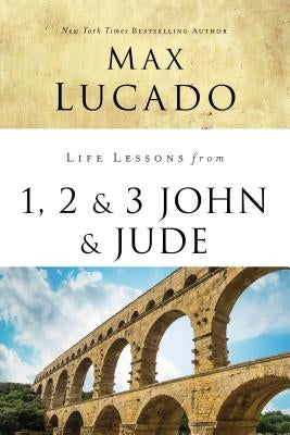Life Lessons from 1, 2, 3 John and Jude: Living and Loving by Truth by Lucado, Max