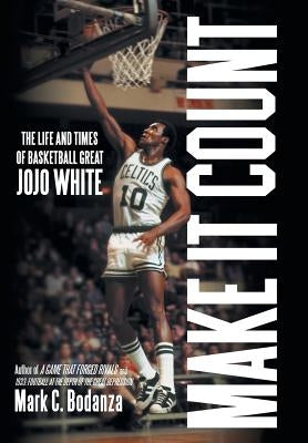 Make It Count: The Life and Times of Basketball Great Jojo White by Bodanza, Mark C.