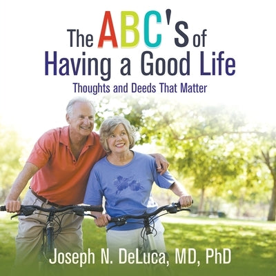 The ABC's of Having a Good Life: Thoughts and Deeds That Matter by DeLuca