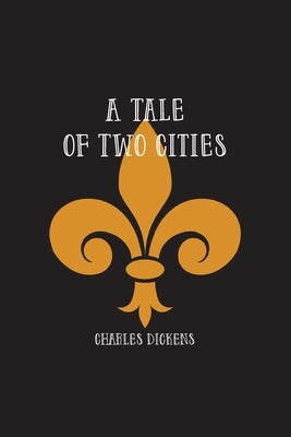 A Tale of Two Cities: A Story of the French Revolution by Dickens, Charles