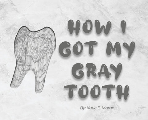 How I Got My Gray Tooth by Moran, Katie E.