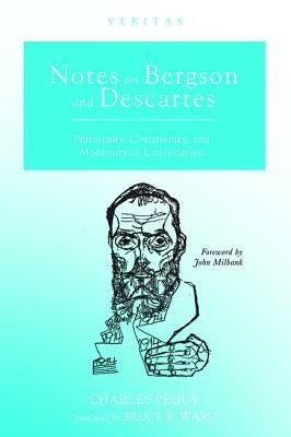 Notes on Bergson and Descartes: Philosophy, Christianity, and Modernity in Contestation by Péguy, Charles