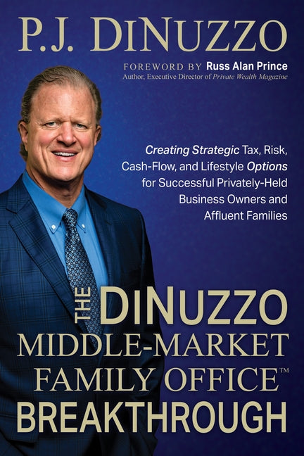 The Dinuzzo "Middle-Market Family Office" Breakthrough: Creating Strategic Tax, Risk, Cash-Flow, and Lifestyle Options for Successful Privately-Held B by Dinuzzo, P. J.