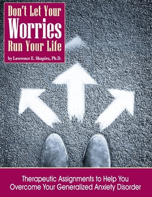 Don't Your Your Worries Run Your Life by Shapiro, Lawrence E.