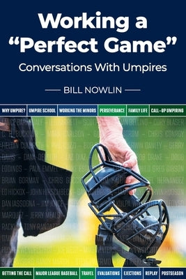 Working a "Perfect Game": Conversations with Umpires by Nowlin, Bill
