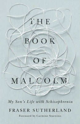 The Book of Malcolm: My Son's Life with Schizophrenia by Sutherland, Fraser