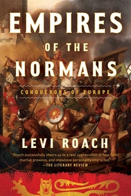 Empires of the Normans: Conquerors of Europe by Roach, Levi