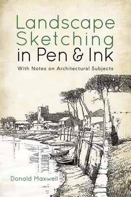 Landscape Sketching in Pen and Ink: With Notes on Architectural Subjects by Maxwell, Donald