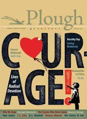 Plough Quarterly No. 12 - Courage: Lives of Radical Devotion by Jie, Yu