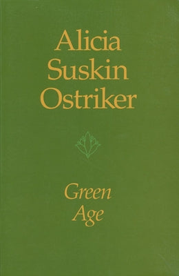 Green Age by Ostriker, Alicia Suskin