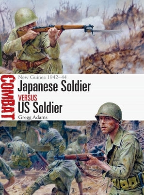 Japanese Soldier Vs Us Soldier: New Guinea 1942-44 by Adams, Gregg