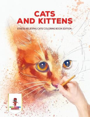 Cats and Kittens: Stress Relieving Cats Coloring Book Edition by Coloring Bandit