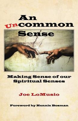 An Uncommon Sense: Making Sense of Our Spiritual Senses by Lomusio, Joe