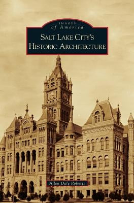 Salt Lake City's Historic Architecture by Roberts, Allen Dale