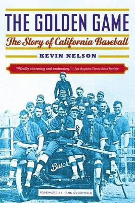 The Golden Game: The Story of California Baseball by Nelson, Kevin