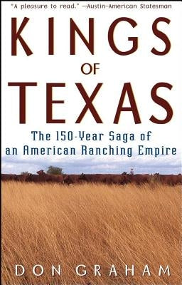 Kings of Texas: The 150-Year Saga of an American Ranching Empire by Graham, Don