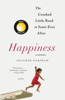 Happiness: A Memoir: The Crooked Little Road to Semi-Ever After by Harpham, Heather