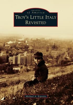 Troy's Little Italy Revisited by Esposito, Michael A.