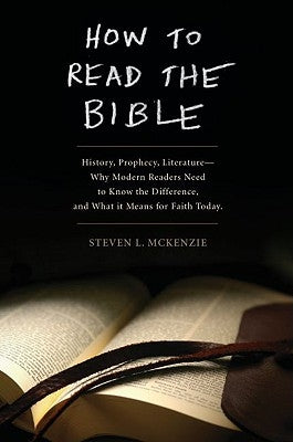 How to Read the Bible: History, Prophecy, Literature--Why Modern Readers Need to Know the Difference and What It Means for Faith Today by McKenzie, Steven L.