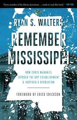 Remember Mississippi: How Chris McDaniel Exposed the GOP Establishment and Inspired a Revolution by Walters, Ryan