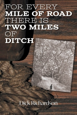 For Every Mile of Road There is Two Miles of Ditch by Richardson, Dick