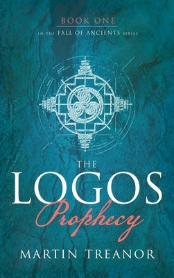 The Logos Prophecy (Fall of Ancients Book 1) by Treanor, Martin