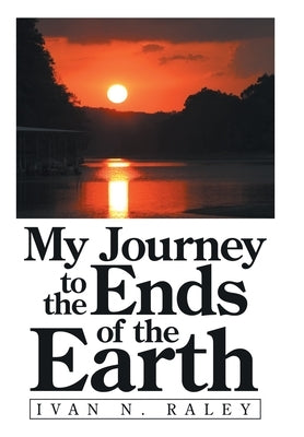My Journey to the Ends of the Earth by Raley, Ivan N.